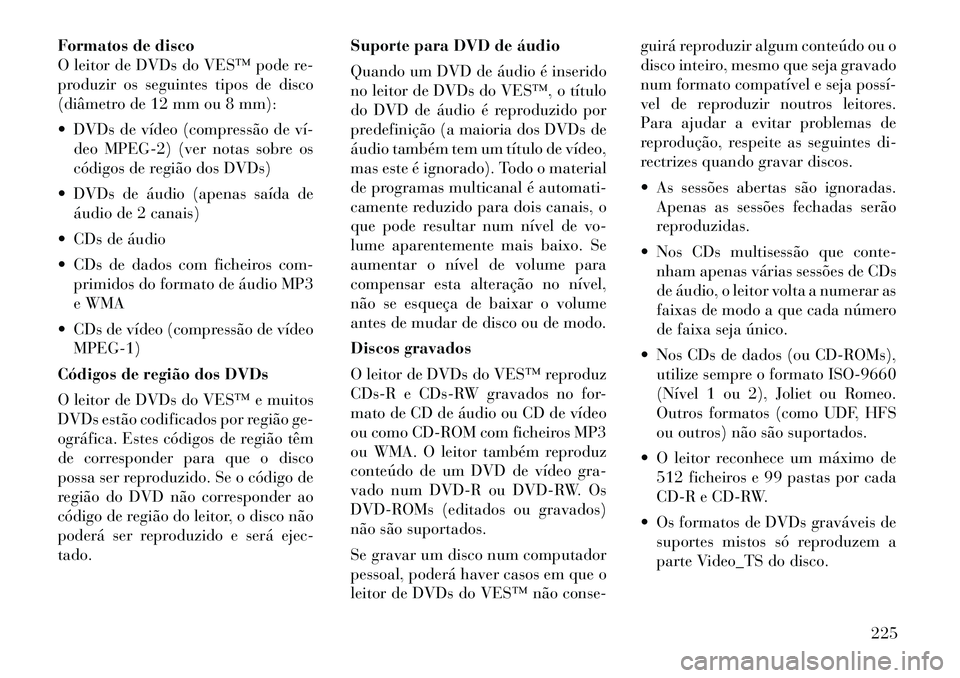 Lancia Voyager 2012 Manual de Uso e Manutenção (in Portuguese) Formatos de disco
O leitor de DVDs do VES™ pode re-
produzir os seguintes tipos de disco
(diâmetro de 12 mm ou 8 mm):
DVDs de vídeo (compressão de vídeo MPEG-2) (ver notas sobre os
códig Lancia Voyager 2012 Manual de Uso e Manutenção (in Portuguese) Formatos de disco
O leitor de DVDs do VES™ pode re-
produzir os seguintes tipos de disco
(diâmetro de 12 mm ou 8 mm):
DVDs de vídeo (compressão de vídeo MPEG-2) (ver notas sobre os
códig
