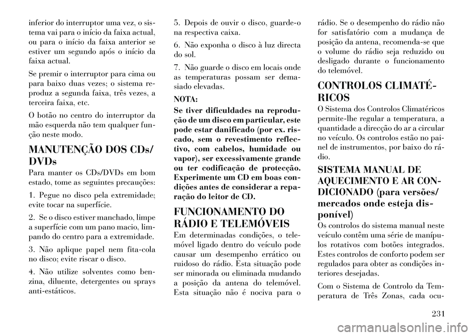 Lancia Voyager 2012 Manual de Uso e Manutenção (in Portuguese) inferior do interruptor uma vez, o sis-
tema vai para o início da faixa actual,
ou para o início da faixa anterior se
estiver um segundo após o início da
faixa actual.
Se premir o interruptor pa Lancia Voyager 2012 Manual de Uso e Manutenção (in Portuguese) inferior do interruptor uma vez, o sis-
tema vai para o início da faixa actual,
ou para o início da faixa anterior se
estiver um segundo após o início da
faixa actual.
Se premir o interruptor pa