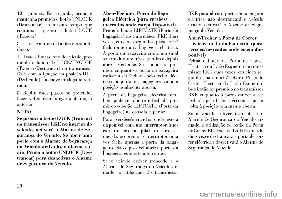 Lancia Voyager 2011 Manual de Uso e Manutenção (in Portuguese) 10 segundos. Em seguida, prima e
mantenha premido o botão UNLOCK
(Destrancar) ao mesmo tempo que
continua a premir o botão LOCK
(Trancar).
3. Liberte ambos os botões em simul- tâneo.
4. Teste a Lancia Voyager 2011 Manual de Uso e Manutenção (in Portuguese) 10 segundos. Em seguida, prima e
mantenha premido o botão UNLOCK
(Destrancar) ao mesmo tempo que
continua a premir o botão LOCK
(Trancar).
3. Liberte ambos os botões em simul- tâneo.
4. Teste a