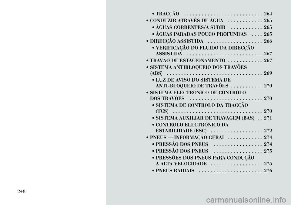 Lancia Voyager 2011  Manual de Uso e Manutenção (in Portuguese)  TRACÇÃO . . . . . . . . . . . . . . . . . . . . . . . . . . . 264
 CONDUZIR ATRAVÉS DE ÁGUA . . . . . . . . . . . . 265  ÁGUAS CORRENTES/A SUBIR . . . . . . . . . . . 265 
 ÁGUAS PARADAS PO