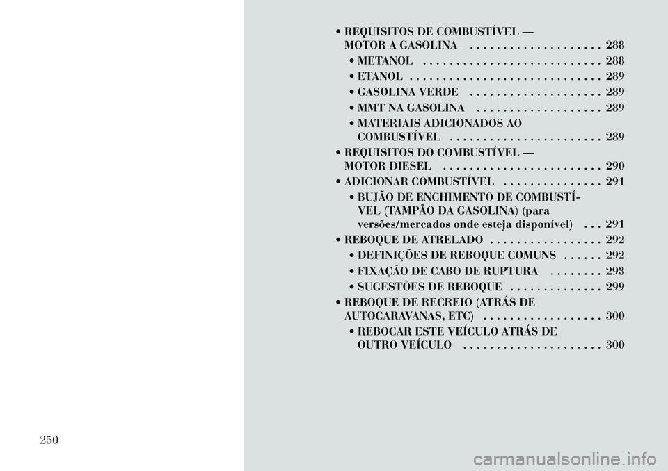 Lancia Voyager 2011  Manual de Uso e Manutenção (in Portuguese)  REQUISITOS DE COMBUSTÍVEL —MOTOR A GASOLINA . . . . . . . . . . . . . . . . . . . . 288
 METANOL . . . . . . . . . . . . . . . . . . . . . . . . . . . 288 
 ETANOL . . . . . . . . . . . . . . .
