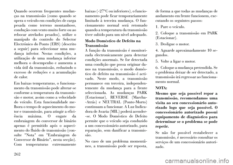 Lancia Voyager 2011  Manual de Uso e Manutenção (in Portuguese) Quando ocorrem frequentes mudan- 
ças na transmissão (como quando se
opera o veículo em condições de carga
pesada como terreno montanhoso,
condução com vento muito forte ou ao
rebocar atrelados