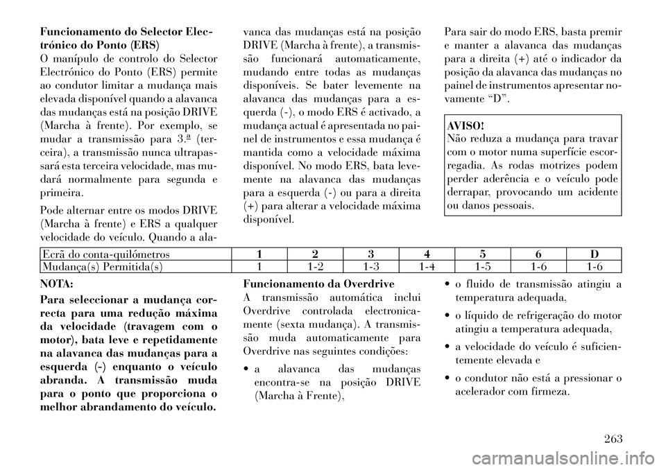 Lancia Voyager 2011  Manual de Uso e Manutenção (in Portuguese) Funcionamento do Selector Elec- 
trónico do Ponto (ERS)
O manípulo de controlo do Selector
Electrónico do Ponto (ERS) permite
ao condutor limitar a mudança mais
elevada disponível quando a alavan