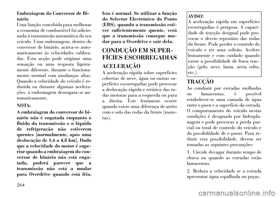Lancia Voyager 2011  Manual de Uso e Manutenção (in Portuguese) Embraiagem do Conversor de Bi- nário
Uma função concebida para melhorar
a economia de combustível foi adicio-
nada à transmissão automática do seu
veículo. Uma embraiagem, dentro do
conversor 