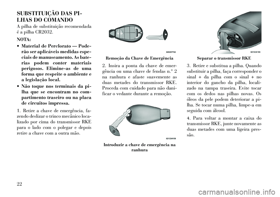 Lancia Voyager 2011 Manual de Uso e Manutenção (in Portuguese) SUBSTITUIÇÃO DAS PI-
LHAS DO COMANDO
A pilha de substituição recomendada
é a pilha CR2032.
NOTA:
Material de Perclorato — Pode-rão ser aplicáveis medidas espe-
ciais de manuseamento. Lancia Voyager 2011 Manual de Uso e Manutenção (in Portuguese) SUBSTITUIÇÃO DAS PI-
LHAS DO COMANDO
A pilha de substituição recomendada
é a pilha CR2032.
NOTA:
Material de Perclorato — Pode-rão ser aplicáveis medidas espe-
ciais de manuseamento.