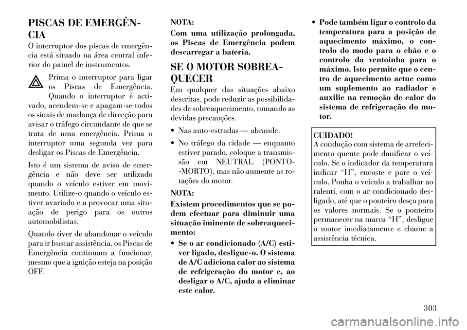 Lancia Voyager 2011 Manual de Uso e Manutenção (in Portuguese) PISCAS DE EMERGÊN CIA
O interruptor dos piscas de emergên
cia está situado na área central infe-
rior do painel de instrumentos.Prima o interruptor para ligar
os Piscas de Emergência.
Quand Lancia Voyager 2011 Manual de Uso e Manutenção (in Portuguese) PISCAS DE EMERGÊN CIA
O interruptor dos piscas de emergên
cia está situado na área central infe-
rior do painel de instrumentos.Prima o interruptor para ligar
os Piscas de Emergência.
Quand
