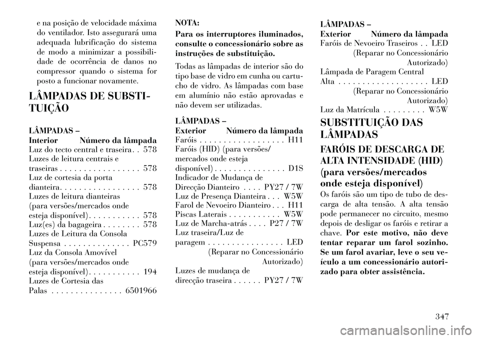 Lancia Voyager 2011 Manual de Uso e Manutenção (in Portuguese) e na posição de velocidade máxima
do ventilador. Isto assegurará uma
adequada lubrificação do sistema
de modo a minimizar a possibili-
dade de ocorrência de danos no
compressor quando o sistem Lancia Voyager 2011 Manual de Uso e Manutenção (in Portuguese) e na posição de velocidade máxima
do ventilador. Isto assegurará uma
adequada lubrificação do sistema
de modo a minimizar a possibili-
dade de ocorrência de danos no
compressor quando o sistem