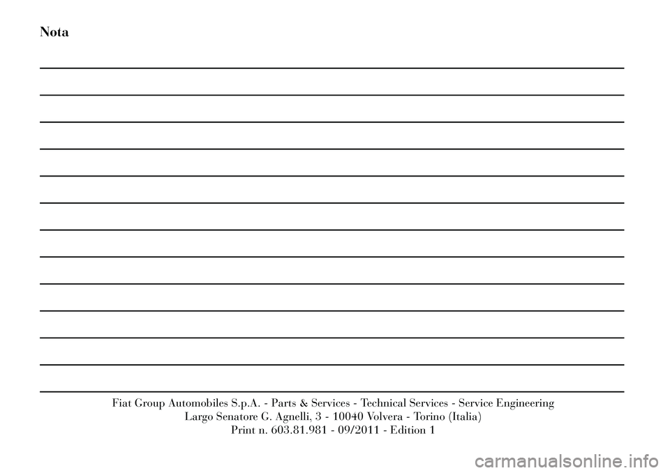 Lancia Voyager 2011  Manual de Uso e Manutenção (in Portuguese) Nota
Fiat Group Automobiles S.p.A. - Parts & Services - Technical Services - Service EngineeringLargo Senatore G. Agnelli, 3 - 10040 Volvera - Torino (Italia)
Print n. 603.81.981 - 09/2011 - Edition 1