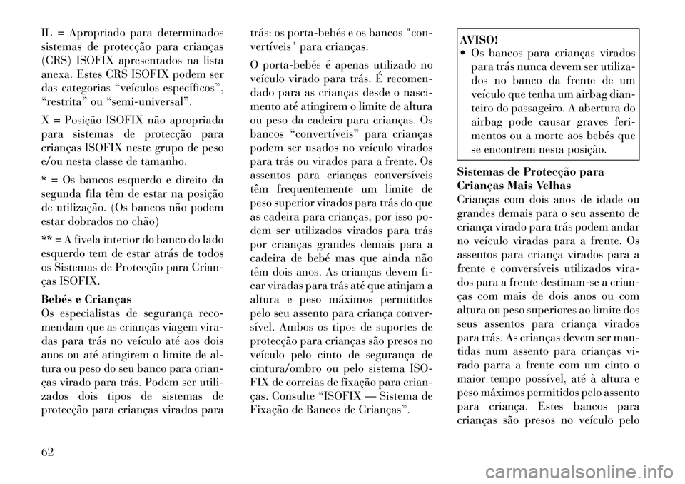 Lancia Voyager 2012 Manual de Uso e Manutenção (in Portuguese) IL = Apropriado para determinados
sistemas de protecção para crianças
(CRS) ISOFIX apresentados na lista
anexa. Estes CRS ISOFIX podem ser
das categorias “veículos específicos”,
“restrita Lancia Voyager 2012 Manual de Uso e Manutenção (in Portuguese) IL = Apropriado para determinados
sistemas de protecção para crianças
(CRS) ISOFIX apresentados na lista
anexa. Estes CRS ISOFIX podem ser
das categorias “veículos específicos”,
“restrita