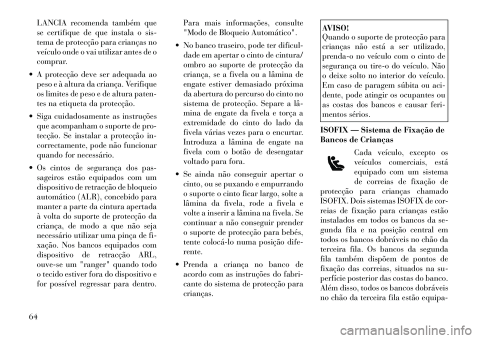 Lancia Voyager 2012 Manual de Uso e Manutenção (in Portuguese) LANCIA recomenda também que
se certifique de que instala o sis-
tema de protecção para crianças no
veículo onde o vai utilizar antes de o
comprar.
A protecção deve ser adequada ao peso e à Lancia Voyager 2012 Manual de Uso e Manutenção (in Portuguese) LANCIA recomenda também que
se certifique de que instala o sis-
tema de protecção para crianças no
veículo onde o vai utilizar antes de o
comprar.
A protecção deve ser adequada ao peso e à