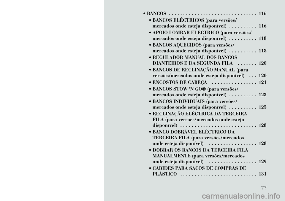 Lancia Voyager 2011  Manual de Uso e Manutenção (in Portuguese)  BANCOS . . . . . . . . . . . . . . . . . . . . . . . . . . . . . . . 116 BANCOS ELÉCTRICOS (para versões/mercados onde esteja disponível) . . . . . . . . . . 116
 APOIO LOMBAR ELÉCTRICO (para 