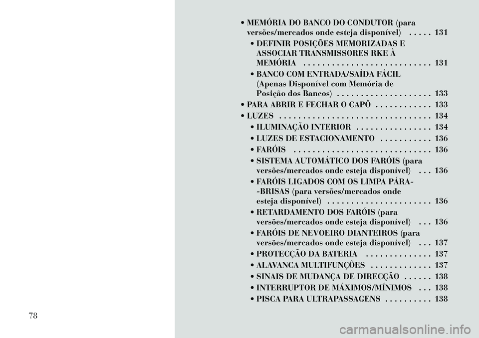 Lancia Voyager 2011  Manual de Uso e Manutenção (in Portuguese)  MEMÓRIA DO BANCO DO CONDUTOR (paraversões/mercados onde esteja disponível) . . . . . 131
 DEFINIR POSIÇÕES MEMORIZADAS E ASSOCIAR TRANSMISSORES RKE À 
MEMÓRIA . . . . . . . . . . . . . . . .