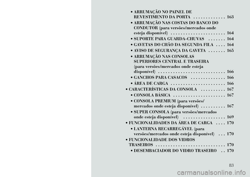 Lancia Voyager 2011  Manual de Uso e Manutenção (in Portuguese)  ARRUMAÇÃO NO PAINEL DEREVESTIMENTO DA PORTA . . . . . . . . . . . . . 163
 ARRUMAÇÃO NAS COSTAS DO BANCO DO CONDUTOR (para versões/mercados onde 
esteja disponível) . . . . . . . . . . . . . 