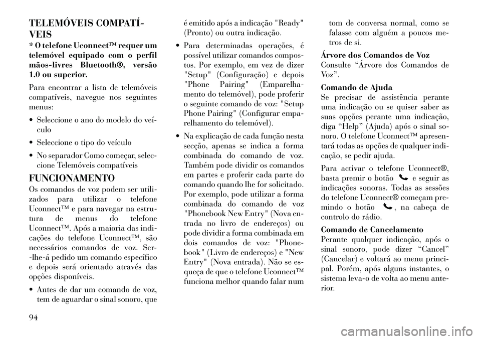Lancia Voyager 2012 Manual de Uso e Manutenção (in Portuguese) TELEMÓVEIS COMPATÍ VEIS
* O telefone Uconnect™ requer um
telemóvel equipado com o perfil
mãoslivres Bluetooth®, versão
1.0 ou superior.
Para encontrar a lista de telemóveis
compatíve Lancia Voyager 2012 Manual de Uso e Manutenção (in Portuguese) TELEMÓVEIS COMPATÍ VEIS
* O telefone Uconnect™ requer um
telemóvel equipado com o perfil
mãoslivres Bluetooth®, versão
1.0 ou superior.
Para encontrar a lista de telemóveis
compatíve