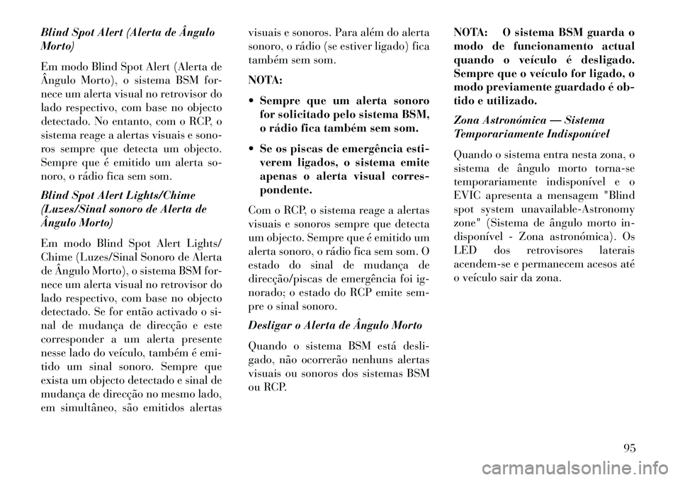 Lancia Voyager 2013  Manual de Uso e Manutenção (in Portuguese) Blind Spot Alert (Alerta de Ângulo
Morto)
Em modo Blind Spot Alert (Alerta de
Ângulo Morto), o sistema BSM for-
nece um alerta visual no retrovisor do
lado respectivo, com base no objecto
detectado.