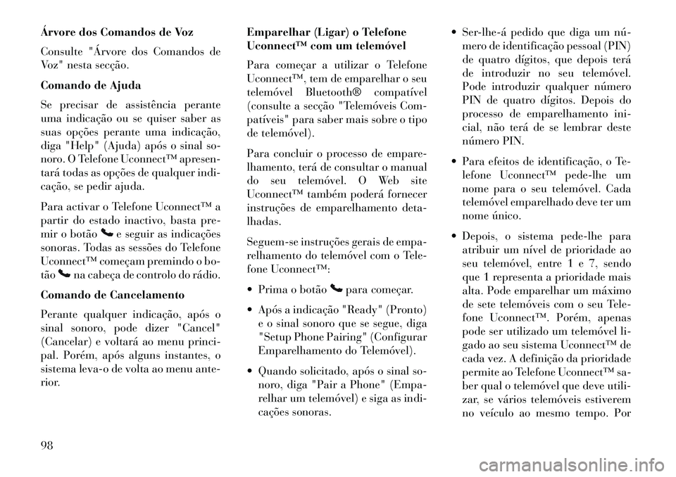 Lancia Voyager 2013  Manual de Uso e Manutenção (in Portuguese) Árvore dos Comandos de Voz
Consulte "Árvore dos Comandos de
Voz" nesta secção.
Comando de Ajuda
Se precisar de assistência perante
uma indicação ou se quiser saber as
suas opções perante uma 