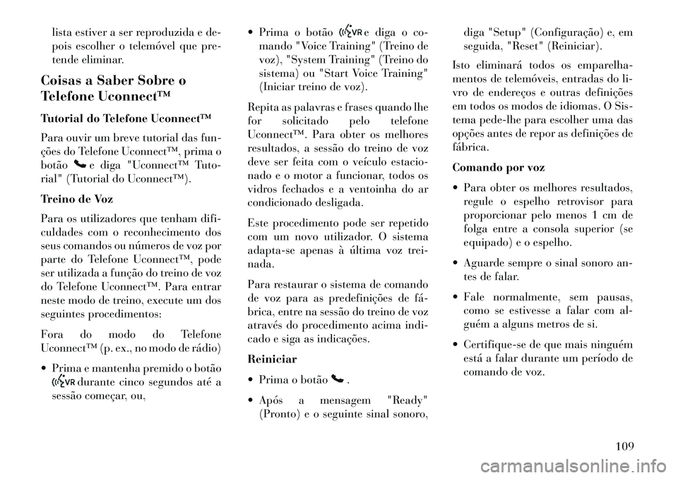 Lancia Voyager 2013  Manual de Uso e Manutenção (in Portuguese) lista estiver a ser reproduzida e de-
pois escolher o telemóvel que pre-
tende eliminar.
Coisas a Saber Sobre o
Telefone Uconnect™
Tutorial do Telefone Uconnect™
Para ouvir um breve tutorial das 