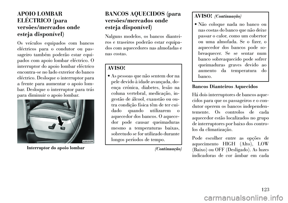 Lancia Voyager 2013 Manual de Uso e Manutenção (in Portuguese) APOIO LOMBAR
ELÉCTRICO (para
versões/mercados onde
esteja disponÃvel)
Os veÃculos equipados com bancos
eléctricos para o condutor ou pas-
sageiro também poderão estar equi-
pados com apoio lomb Lancia Voyager 2013 Manual de Uso e Manutenção (in Portuguese) APOIO LOMBAR
ELÉCTRICO (para
versões/mercados onde
esteja disponÃvel)
Os veÃculos equipados com bancos
eléctricos para o condutor ou pas-
sageiro também poderão estar equi-
pados com apoio lomb