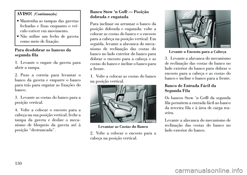 Lancia Voyager 2013 Manual de Uso e Manutenção (in Portuguese) AVISO!(Continuação)
Mantenha as tampas das gavetas fechadas e fixas enquanto o veí
culo estiver em movimento.
Não utilize um fecho de gaveta como meio de fixação.
Para desdobrar os bancos Lancia Voyager 2013 Manual de Uso e Manutenção (in Portuguese) AVISO!(Continuação)
Mantenha as tampas das gavetas fechadas e fixas enquanto o veí
culo estiver em movimento.
Não utilize um fecho de gaveta como meio de fixação.
Para desdobrar os bancos