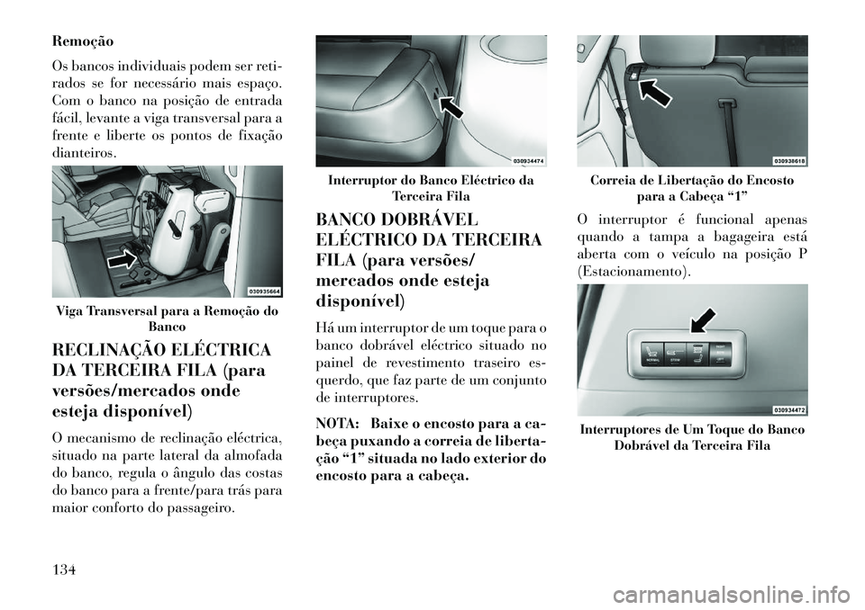 Lancia Voyager 2013 Manual de Uso e Manutenção (in Portuguese) Remoção
Os bancos individuais podem ser reti-
rados se for necessário mais espaço.
Com o banco na posição de entrada
fácil, levante a viga transversal para a
frente e liberte os pontos de fixa Lancia Voyager 2013 Manual de Uso e Manutenção (in Portuguese) Remoção
Os bancos individuais podem ser reti-
rados se for necessário mais espaço.
Com o banco na posição de entrada
fácil, levante a viga transversal para a
frente e liberte os pontos de fixa