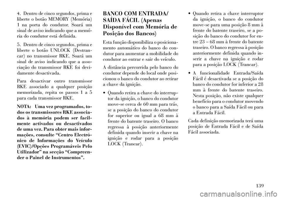 Lancia Voyager 2013 Manual de Uso e Manutenção (in Portuguese) 4. Dentro de cinco segundos, prima e
liberte o botão MEMORY (Memória)
1 na porta do condutor. Soará um
sinal de aviso indicando que a memó
ria do condutor está definida.
5. Dentro de cinco segu Lancia Voyager 2013 Manual de Uso e Manutenção (in Portuguese) 4. Dentro de cinco segundos, prima e
liberte o botão MEMORY (Memória)
1 na porta do condutor. Soará um
sinal de aviso indicando que a memó
ria do condutor está definida.
5. Dentro de cinco segu