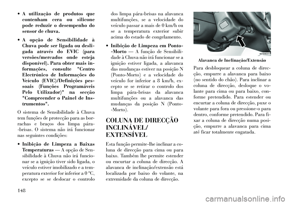 Lancia Voyager 2013 Manual de Uso e Manutenção (in Portuguese) A utilização de produtos quecontenham cera ou silicone
pode reduzir o desempenho do
sensor de chuva.
A opção de Sensibilidade à Chuva pode ser ligada ou desli-
gada através do EVIC (para
ver Lancia Voyager 2013 Manual de Uso e Manutenção (in Portuguese) A utilização de produtos quecontenham cera ou silicone
pode reduzir o desempenho do
sensor de chuva.
A opção de Sensibilidade à Chuva pode ser ligada ou desli-
gada através do EVIC (para
ver