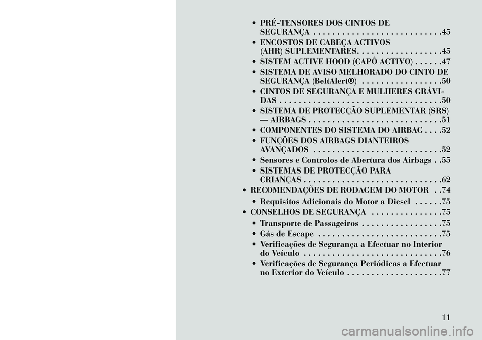 Lancia Voyager 2013 Manual de Uso e Manutenção (in Portuguese) PRÉTENSORES DOS CINTOS DESEGURANÇA . . . . . . . . . . . . . . . . . . . . . . . . . . .45
ENCOSTOS DE CABEÇA ACTIVOS (AHR) SUPLEMENTARES. . . . . . . . . . . . . . . . . .45
SISTEM ACTIVE Lancia Voyager 2013 Manual de Uso e Manutenção (in Portuguese) PRÉTENSORES DOS CINTOS DESEGURANÇA . . . . . . . . . . . . . . . . . . . . . . . . . . .45
ENCOSTOS DE CABEÇA ACTIVOS (AHR) SUPLEMENTARES. . . . . . . . . . . . . . . . . .45
SISTEM ACTIVE