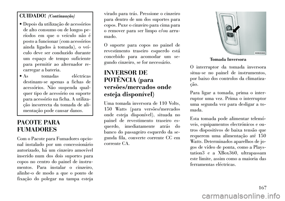Lancia Voyager 2013 Manual de Uso e Manutenção (in Portuguese) CUIDADO!(Continuação)
Depois da utilização de acessórios de alto consumo ou de longos pe-
ríodos em que o veículo não é
posto a funcionar (com acessórios
ainda ligados à tomada), o veí Lancia Voyager 2013 Manual de Uso e Manutenção (in Portuguese) CUIDADO!(Continuação)
Depois da utilização de acessórios de alto consumo ou de longos pe-
ríodos em que o veículo não é
posto a funcionar (com acessórios
ainda ligados à tomada), o veí