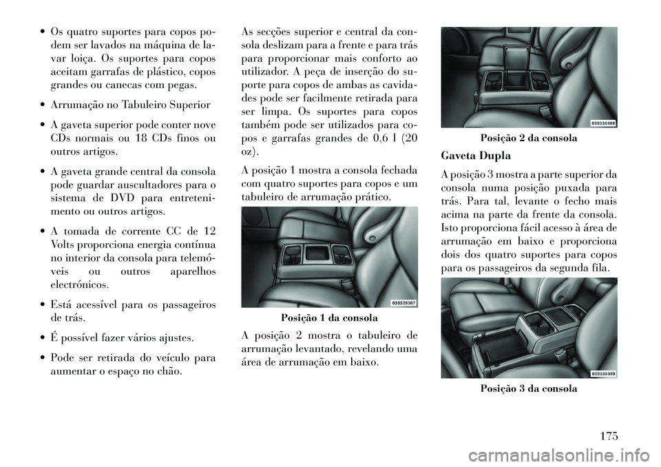 Lancia Voyager 2013 Manual de Uso e Manutenção (in Portuguese) Os quatro suportes para copos po-dem ser lavados na máquina de la-
var loiça. Os suportes para copos
aceitam garrafas de plástico, copos
grandes ou canecas com pegas.
Arrumação no Tabuleiro S Lancia Voyager 2013 Manual de Uso e Manutenção (in Portuguese) Os quatro suportes para copos po-dem ser lavados na máquina de la-
var loiça. Os suportes para copos
aceitam garrafas de plástico, copos
grandes ou canecas com pegas.
Arrumação no Tabuleiro S