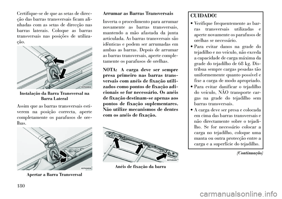 Lancia Voyager 2013 Manual de Uso e Manutenção (in Portuguese) Certifique-se de que as setas de direc-
ção das barras transversais ficam ali-
nhadas com as setas de direcção nas
barras laterais. Coloque as barras
transversais nas posições de utiliza-
ção. Lancia Voyager 2013 Manual de Uso e Manutenção (in Portuguese) Certifique-se de que as setas de direc-
ção das barras transversais ficam ali-
nhadas com as setas de direcção nas
barras laterais. Coloque as barras
transversais nas posições de utiliza-
ção.