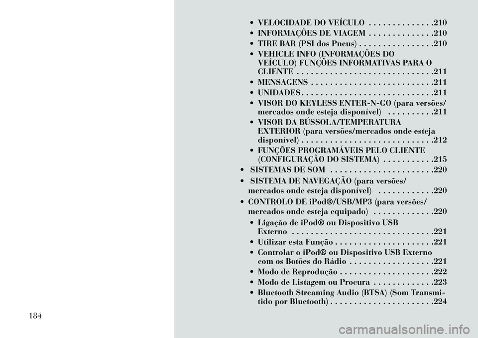 Lancia Voyager 2013 Manual de Uso e Manutenção (in Portuguese) VELOCIDADE DO VEÍCULO . . . . . . . . . . . . . .210
INFORMAÇÕES DE VIAGEM . . . . . . . . . . . . . .210
TIRE BAR (PSI dos Pneus) . . . . . . . . . . . . . . . .210
VEHICLE INFO (INFORMAÇ Lancia Voyager 2013 Manual de Uso e Manutenção (in Portuguese) VELOCIDADE DO VEÍCULO . . . . . . . . . . . . . .210
INFORMAÇÕES DE VIAGEM . . . . . . . . . . . . . .210
TIRE BAR (PSI dos Pneus) . . . . . . . . . . . . . . . .210
VEHICLE INFO (INFORMAÇ