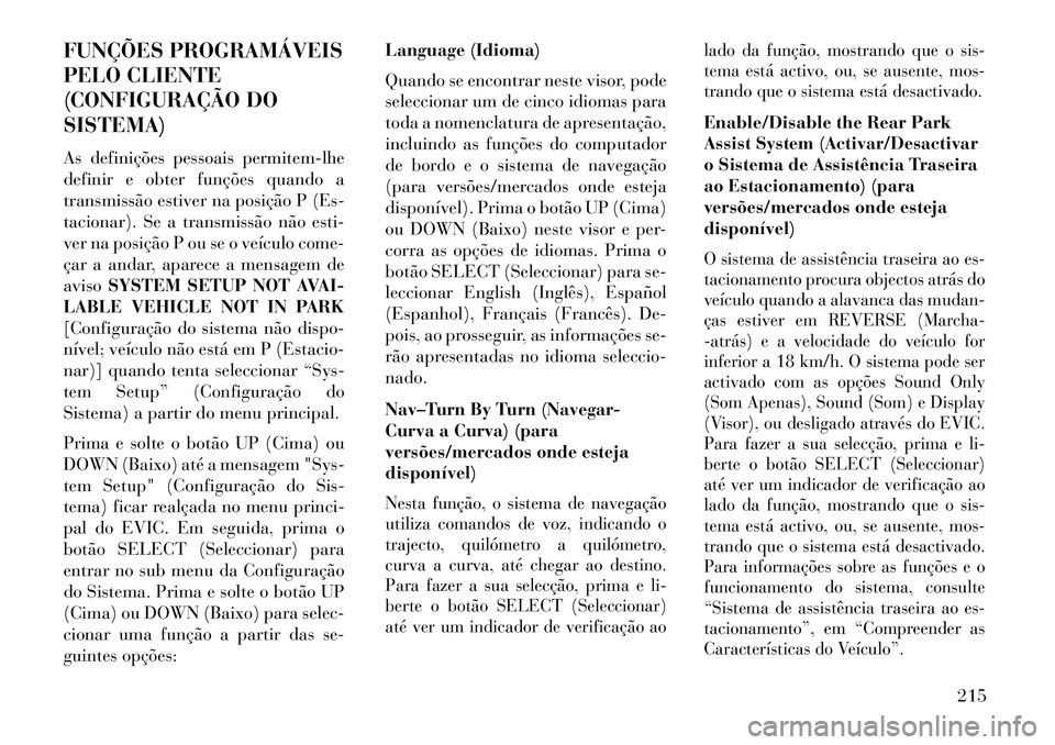 Lancia Voyager 2013 Manual de Uso e Manutenção (in Portuguese) FUNÇÕES PROGRAMÁVEIS
PELO CLIENTE
(CONFIGURAÇÃO DO
SISTEMA)
As definições pessoais permitem-lhe
definir e obter funções quando a
transmissão estiver na posição P (Es-
tacionar). Se a trans Lancia Voyager 2013 Manual de Uso e Manutenção (in Portuguese) FUNÇÕES PROGRAMÁVEIS
PELO CLIENTE
(CONFIGURAÇÃO DO
SISTEMA)
As definições pessoais permitem-lhe
definir e obter funções quando a
transmissão estiver na posição P (Es-
tacionar). Se a trans