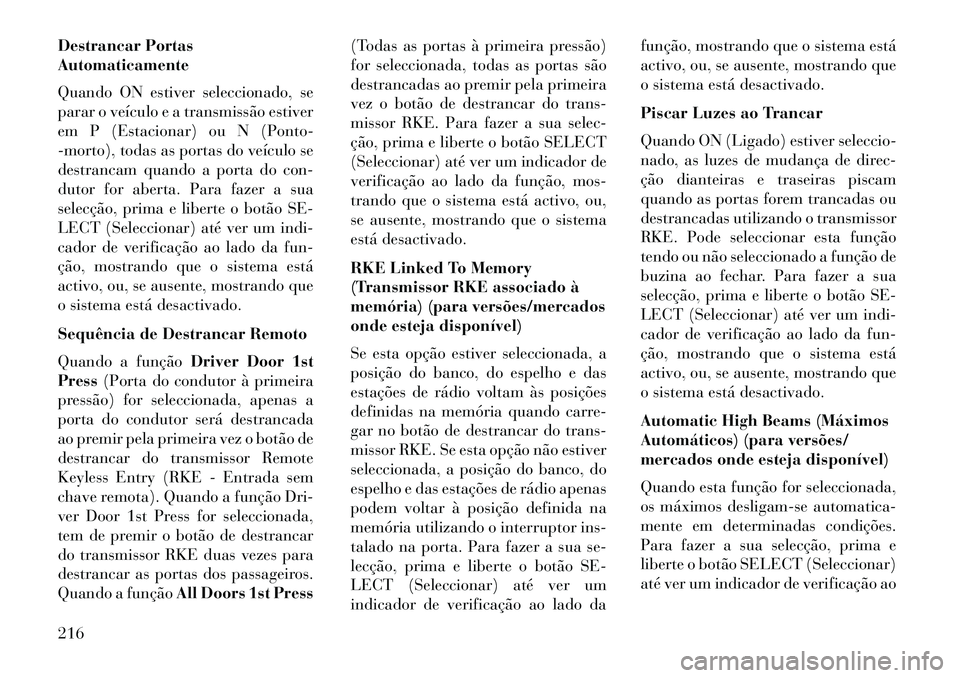 Lancia Voyager 2013 Manual de Uso e Manutenção (in Portuguese) Destrancar Portas
Automaticamente
Quando ON estiver seleccionado, se
parar o veículo e a transmissão estiver
em P (Estacionar) ou N (Ponto-
-morto), todas as portas do veículo se
destrancam quando Lancia Voyager 2013 Manual de Uso e Manutenção (in Portuguese) Destrancar Portas
Automaticamente
Quando ON estiver seleccionado, se
parar o veículo e a transmissão estiver
em P (Estacionar) ou N (Ponto-
-morto), todas as portas do veículo se
destrancam quando