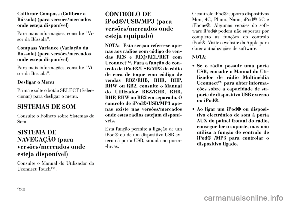 Lancia Voyager 2013 Manual de Uso e Manutenção (in Portuguese) Calibrate Compass (Calibrar a
Bússola) (para versões/mercados
onde esteja disponível)
Para mais informações, consulte "Vi-
sor da Bússola".
Compass Variance (Variação da
Bússola) (para versõ Lancia Voyager 2013 Manual de Uso e Manutenção (in Portuguese) Calibrate Compass (Calibrar a
Bússola) (para versões/mercados
onde esteja disponível)
Para mais informações, consulte "Vi-
sor da Bússola".
Compass Variance (Variação da
Bússola) (para versõ