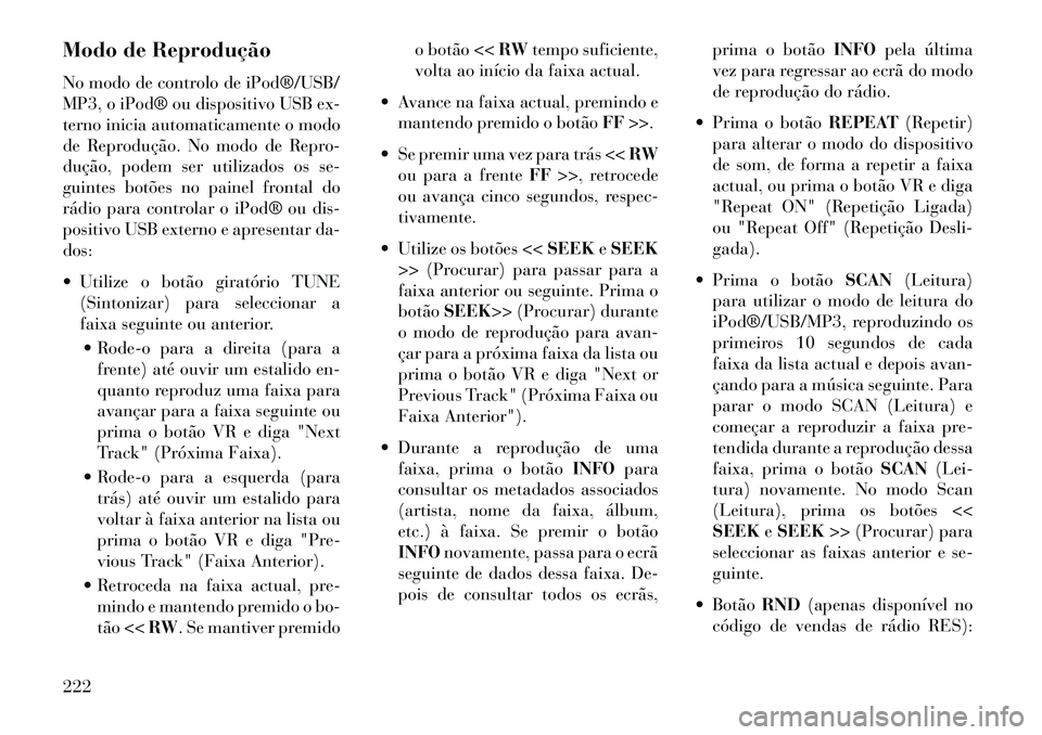 Lancia Voyager 2013 Manual de Uso e Manutenção (in Portuguese) Modo de Reprodução
No modo de controlo de iPod®/USB/
MP3, o iPod® ou dispositivo USB ex-
terno inicia automaticamente o modo
de Reprodução. No modo de Repro-
dução, podem ser utilizados os se- Lancia Voyager 2013 Manual de Uso e Manutenção (in Portuguese) Modo de Reprodução
No modo de controlo de iPod®/USB/
MP3, o iPod® ou dispositivo USB ex-
terno inicia automaticamente o modo
de Reprodução. No modo de Repro-
dução, podem ser utilizados os se-