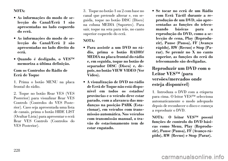 Lancia Voyager 2013 Manual de Uso e Manutenção (in Portuguese) NOTA:
As informações do modo de se-lecção do Canal/Ecrã 1 são
apresentadas no lado esquerdo
do ecrã.
As informações do modo de se- lecção do Canal/Ecrã 2 são
apresentadas no lado dire Lancia Voyager 2013 Manual de Uso e Manutenção (in Portuguese) NOTA:
As informações do modo de se-lecção do Canal/Ecrã 1 são
apresentadas no lado esquerdo
do ecrã.
As informações do modo de se- lecção do Canal/Ecrã 2 são
apresentadas no lado dire