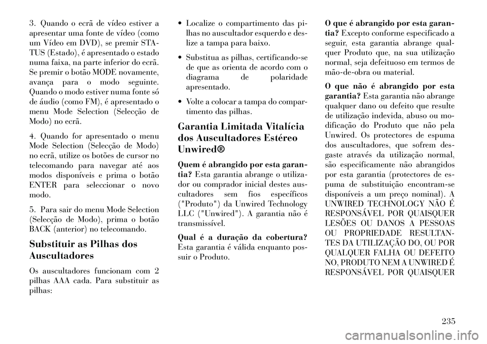 Lancia Voyager 2013 Manual de Uso e Manutenção (in Portuguese) 3. Quando o ecrã de vídeo estiver a
apresentar uma fonte de vídeo (como
um Vídeo em DVD), se premir STA-
TUS (Estado), é apresentado o estado
numa faixa, na parte inferior do ecrã.
Se premir o b Lancia Voyager 2013 Manual de Uso e Manutenção (in Portuguese) 3. Quando o ecrã de vídeo estiver a
apresentar uma fonte de vídeo (como
um Vídeo em DVD), se premir STA-
TUS (Estado), é apresentado o estado
numa faixa, na parte inferior do ecrã.
Se premir o b