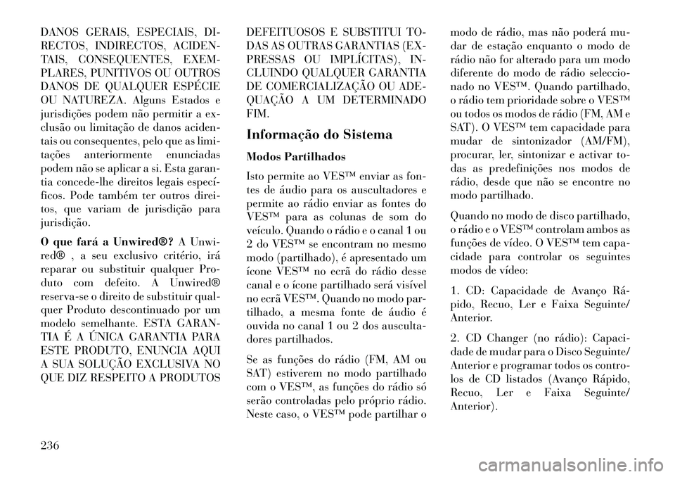Lancia Voyager 2013 Manual de Uso e Manutenção (in Portuguese) DANOS GERAIS, ESPECIAIS, DI-
RECTOS, INDIRECTOS, ACIDEN-
TAIS, CONSEQUENTES, EXEM-
PLARES, PUNITIVOS OU OUTROS
DANOS DE QUALQUER ESPÉCIE
OU NATUREZA. Alguns Estados e
jurisdições podem não permiti Lancia Voyager 2013 Manual de Uso e Manutenção (in Portuguese) DANOS GERAIS, ESPECIAIS, DI-
RECTOS, INDIRECTOS, ACIDEN-
TAIS, CONSEQUENTES, EXEM-
PLARES, PUNITIVOS OU OUTROS
DANOS DE QUALQUER ESPÉCIE
OU NATUREZA. Alguns Estados e
jurisdições podem não permiti