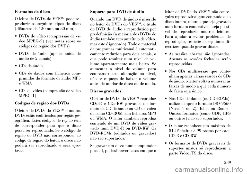 Lancia Voyager 2013 Manual de Uso e Manutenção (in Portuguese) Formatos de disco
O leitor de DVDs do VES™ pode re-
produzir os seguintes tipos de disco
(diâmetro de 120 mm ou 80 mm):
DVDs de vídeo (compressão de vídeo MPEG-2) (ver notas sobre os
código Lancia Voyager 2013 Manual de Uso e Manutenção (in Portuguese) Formatos de disco
O leitor de DVDs do VES™ pode re-
produzir os seguintes tipos de disco
(diâmetro de 120 mm ou 80 mm):
DVDs de vídeo (compressão de vídeo MPEG-2) (ver notas sobre os
código