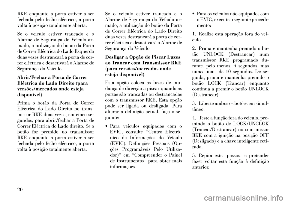 Lancia Voyager 2013 Manual de Uso e Manutenção (in Portuguese) RKE enquanto a porta estiver a ser
fechada pelo fecho eléctrico, a porta
volta à posição totalmente aberta.
Se o veículo estiver trancado e o
Alarme de Segurança do Veículo ar-
mado, a utiliza Lancia Voyager 2013 Manual de Uso e Manutenção (in Portuguese) RKE enquanto a porta estiver a ser
fechada pelo fecho eléctrico, a porta
volta à posição totalmente aberta.
Se o veículo estiver trancado e o
Alarme de Segurança do Veículo ar-
mado, a utiliza