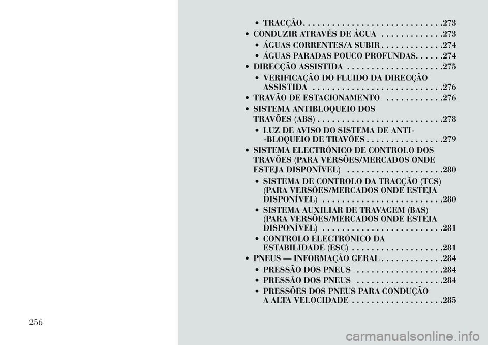 Lancia Voyager 2013 Manual de Uso e Manutenção (in Portuguese) TRACÇÃO . . . . . . . . . . . . . . . . . . . . . . . . . . . . .273
CONDUZIR ATRAVÉS DE ÁGUA . . . . . . . . . . . . .273
ÁGUAS CORRENTES/A SUBIR . . . . . . . . . . . . .274
ÁGUAS PARA Lancia Voyager 2013 Manual de Uso e Manutenção (in Portuguese) TRACÇÃO . . . . . . . . . . . . . . . . . . . . . . . . . . . . .273
CONDUZIR ATRAVÉS DE ÁGUA . . . . . . . . . . . . .273
ÁGUAS CORRENTES/A SUBIR . . . . . . . . . . . . .274
ÁGUAS PARA