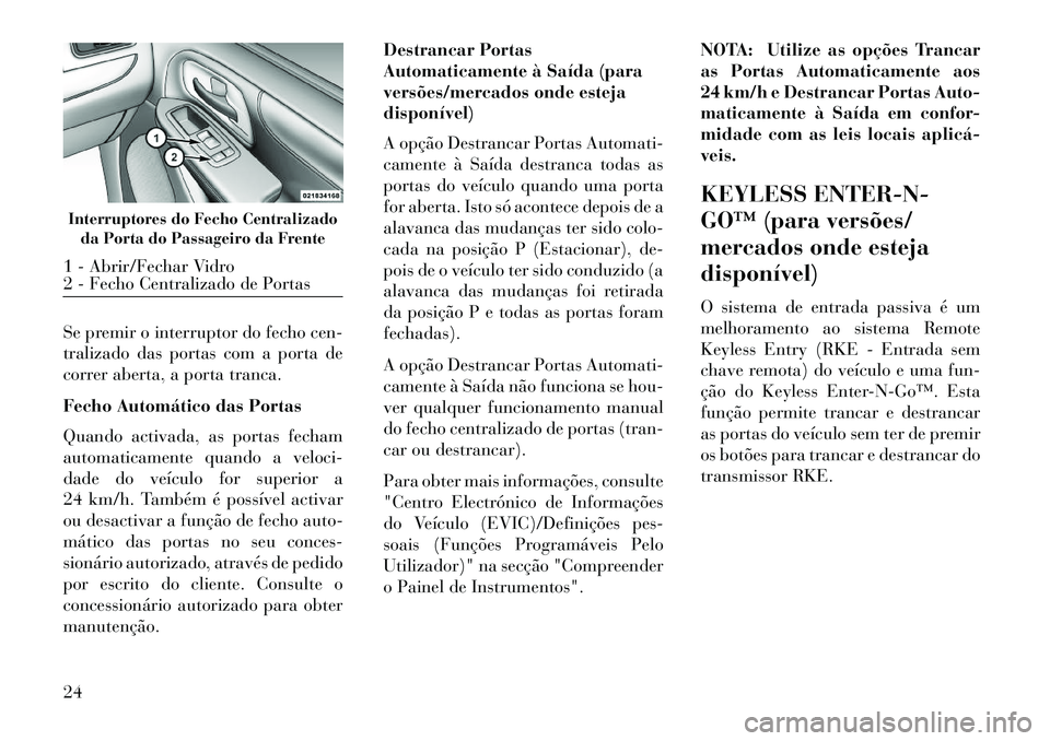 Lancia Voyager 2013 Manual de Uso e Manutenção (in Portuguese) Se premir o interruptor do fecho cen-
tralizado das portas com a porta de
correr aberta, a porta tranca.
Fecho Automático das Portas
Quando activada, as portas fecham
automaticamente quando a veloci- Lancia Voyager 2013 Manual de Uso e Manutenção (in Portuguese) Se premir o interruptor do fecho cen-
tralizado das portas com a porta de
correr aberta, a porta tranca.
Fecho Automático das Portas
Quando activada, as portas fecham
automaticamente quando a veloci-