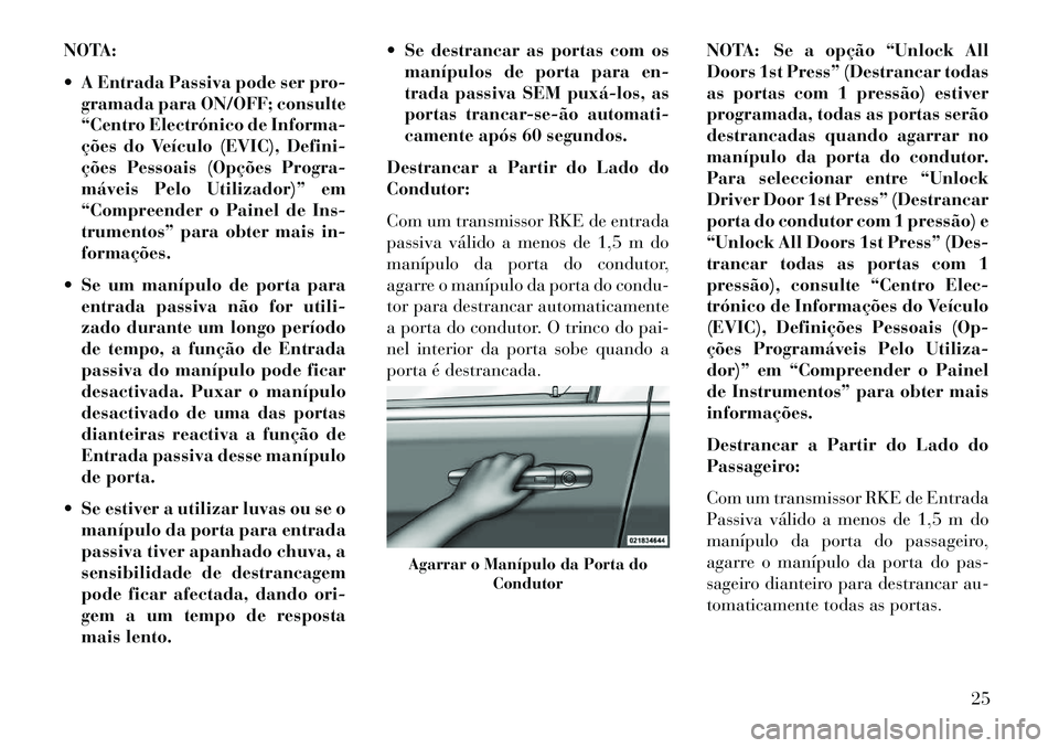 Lancia Voyager 2013  Manual de Uso e Manutenção (in Portuguese) NOTA:
 A Entrada Passiva pode ser pro-gramada para ON/OFF; consulte
“Centro Electrónico de Informa-
ções do Veículo (EVIC), Defini-
ções Pessoais (Opções Progra-
máveis Pelo Utilizador)”