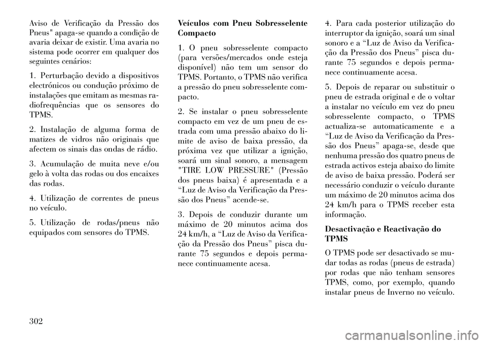 Lancia Voyager 2013 Manual de Uso e Manutenção (in Portuguese) Aviso de Verificação da Pressão dos
Pneus" apaga-se quando a condição de
avaria deixar de existir. Uma avaria no
sistema pode ocorrer em qualquer dos
seguintes cenários:1. Perturbação devido a Lancia Voyager 2013 Manual de Uso e Manutenção (in Portuguese) Aviso de Verificação da Pressão dos
Pneus" apaga-se quando a condição de
avaria deixar de existir. Uma avaria no
sistema pode ocorrer em qualquer dos
seguintes cenários:1. Perturbação devido a
