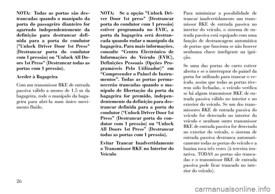 Lancia Voyager 2013  Manual de Uso e Manutenção (in Portuguese) NOTA: Todas as portas são des-
trancadas quando o manípulo da
porta do passageiro dianteiro for
agarrado independentemente da
definição para destrancar defi-
nida para a porta do condutor
("Unlock