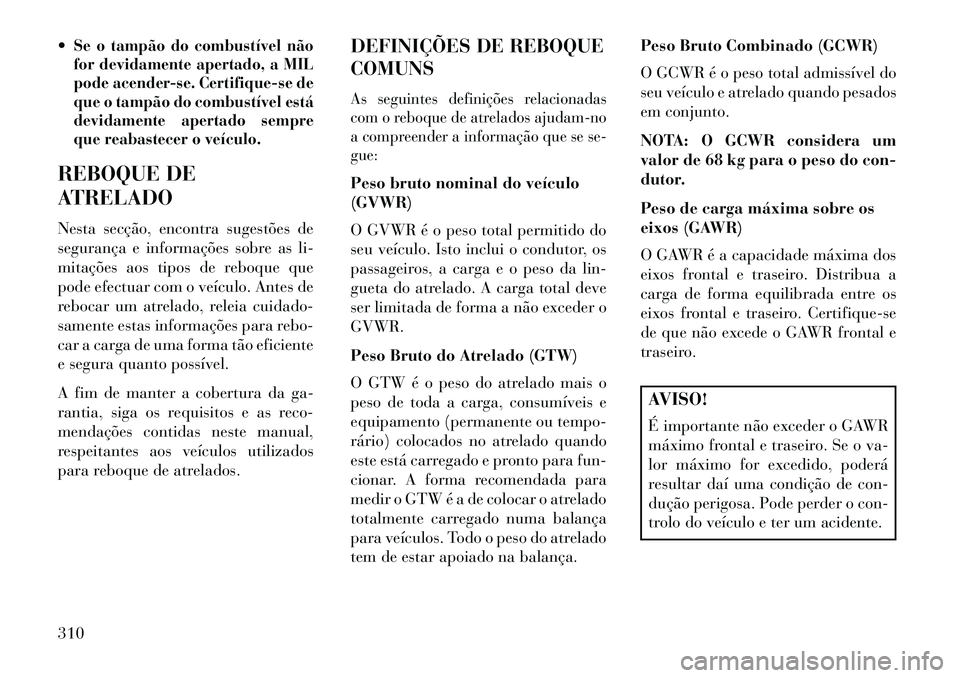 Lancia Voyager 2013 Manual de Uso e Manutenção (in Portuguese) Se o tampão do combustível não
for devidamente apertado, a MIL
pode acender-se. Certifique-se de
que o tampão do combustível está
devidamente apertado sempre
que reabastecer o veículo.REBOQUE Lancia Voyager 2013 Manual de Uso e Manutenção (in Portuguese) Se o tampão do combustível não
for devidamente apertado, a MIL
pode acender-se. Certifique-se de
que o tampão do combustível está
devidamente apertado sempre
que reabastecer o veículo.REBOQUE