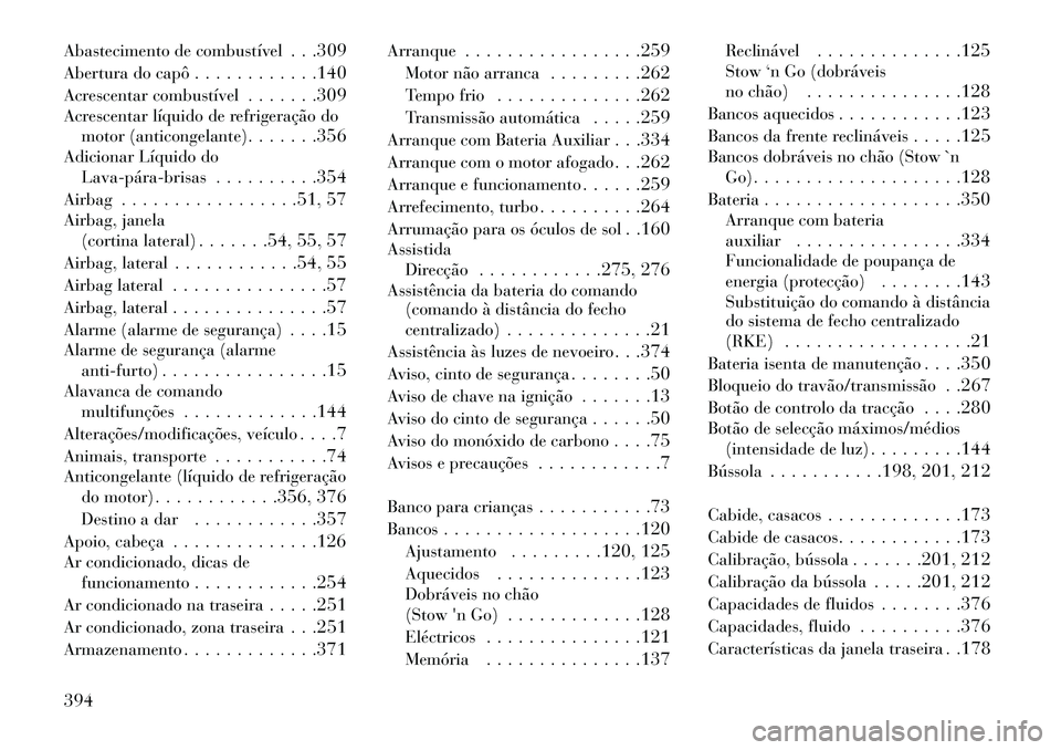 Lancia Voyager 2013  Manual de Uso e Manutenção (in Portuguese) Abastecimento de combustível. . .309
Abertura do capô . . . . . . . . . . . .140
Acrescentar combustível . . . . . . .309
Acrescentar líquido de refrigeração do motor (anticongelante) . . . . . 