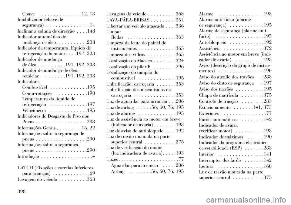 Lancia Voyager 2013  Manual de Uso e Manutenção (in Portuguese) Chave. . . . . . . . . . . . . . .12, 13
Imobilizador (chave de segurança) . . . . . . . . . . . . . . . .14
Inclinar a coluna de direcção . . . .148
Indicador automático de mudança de óleo . . 
