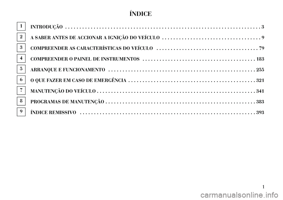 Lancia Voyager 2013 Manual de Uso e Manutenção (in Portuguese) ÍNDICE
1INTRODUÇÃO . . . . . . . . . . . . . . . . . . . . . . . . . . . . . . . . . . . . . . . . . . . . . . . . . . . . . . . . . . . . . . . . . . . . . 32A SABER ANTES DE ACCIONAR A IGNIÇÃO Lancia Voyager 2013 Manual de Uso e Manutenção (in Portuguese) ÍNDICE
1INTRODUÇÃO . . . . . . . . . . . . . . . . . . . . . . . . . . . . . . . . . . . . . . . . . . . . . . . . . . . . . . . . . . . . . . . . . . . . . 32A SABER ANTES DE ACCIONAR A IGNIÇÃO