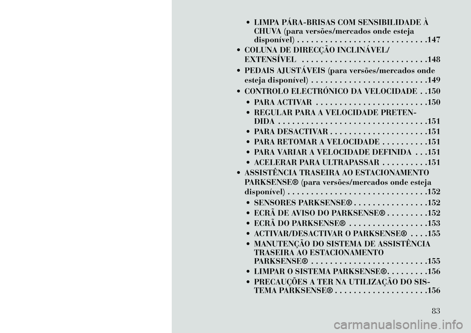 Lancia Voyager 2013  Manual de Uso e Manutenção (in Portuguese)  LIMPA PÁRA­BRISAS COM SENSIBILIDADE ÀCHUVA (para versões/mercados onde esteja
disponível) . . . . . . . . . . . . . . . . . . . . . . . . . . . .147
 COLUNA DE DIRECÇÃO INCLINÁVEL/ EXTENSÍ